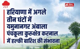 हरियाणा में अगले तीन घंटों में यमुनानगर अंबाला पंचकूला कुरुक्षेत्र करनाल में हल्की बारिश की संभावना